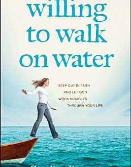 Willing to Walk on Water: Step Out in Faith and Let God Work Miracles through Your Life Online now