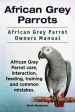 African Grey Parrots. African Grey Parrot Owners Manual. African Grey Parrot care, interaction, feeding, training and common mistakes. Supply