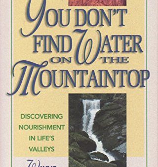 You Don t Find Water on the Mountaintop: Discovering Nourishment in Life s Valleys For Sale