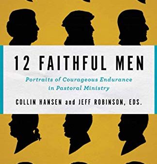 12 Faithful Men: Portraits of Courageous Endurance in Pastoral Ministry Fashion