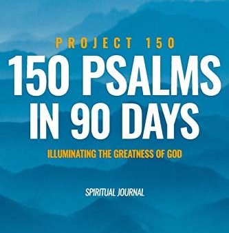 150 Psalms in 90 Days, Project 150 Illuminating The Greatness of God: Spiritual Journal, Spiritual Development, Spiritual Journey in Discovering Psalms, Bible Study, Psalms Scripture Prompts Online